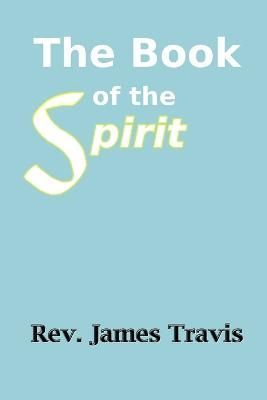 Book of the Spirit By Travis 9781467553322 (Paperback)