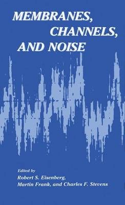 Membranes, Channels, and Noise By Robert S. Eisenberg (editor)