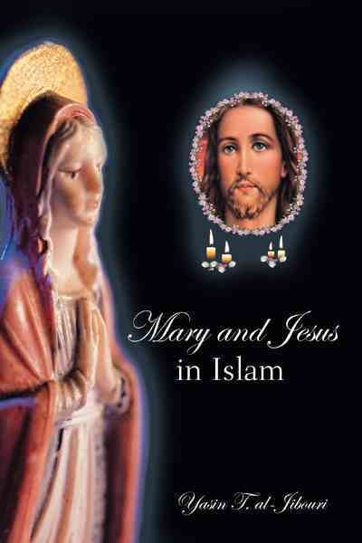 Mary and Jesus in Islam By Yasin T. al-Jibouri 9781468523225