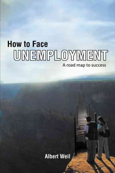 How to Face Unemployment: A Road Map to Success By Weil, Albert