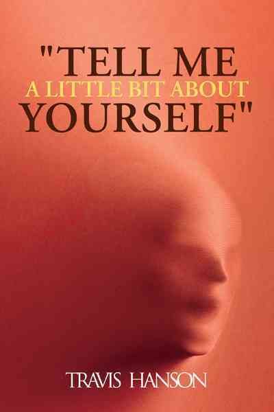 "Tell Me A Little Bit About Yourself" By Travis Hanson 9781468536591