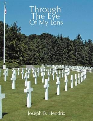 Through The Eye Of My Lens By Joseph B. Hendrix 9781468537055