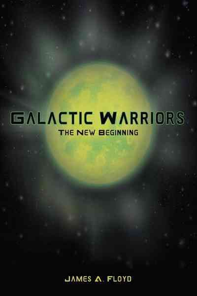 Galactic Warriors: The New Beginning By Floyd, James A. 9781468575156