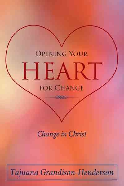 Opening Your Heart for Change By Tajuana Grandison-Henderson