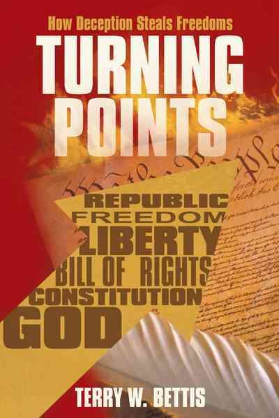 Turning Points: How Deception Steals Freedoms By Bettis, Terry W.