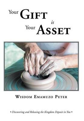Your Gift is Your Asset By Wisdom Emamuzo Peter 9781469131269