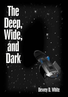 The Deep, Wide, and Dark By Dewey D White 9781469132914 (Hardback)