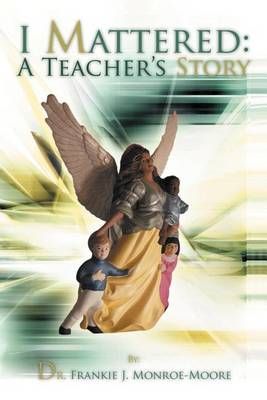 I Mattered a Teacher's Story By Dr Frankie J Monroe-Moore (Paperback)