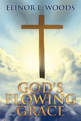 God's Flowing Grace By Elinor L Woods 9781469156378 (Paperback)