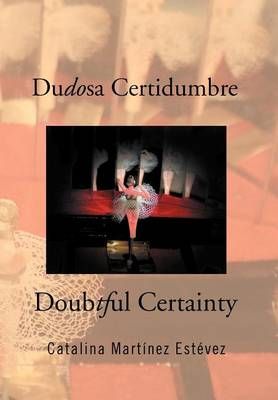 Dudosa Certidumbre: Doubtful Certainty By Estevez, Catalina Martinez