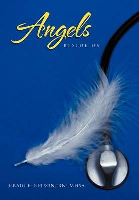 Angels Beside Us By Craig E Mhsa, RN Betson 9781469174501 (Hardback)