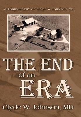 The End of an Era By Clyde W, MD Johnson 9781469183503 (Hardback)