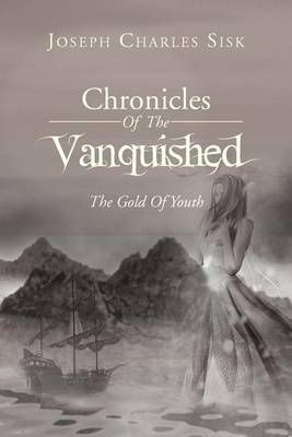 Chronicles of the Vanquished By Joseph Charles Sisk 9781469187082