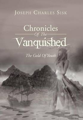Chronicles of the Vanquished By Joseph Charles Sisk 9781469187099