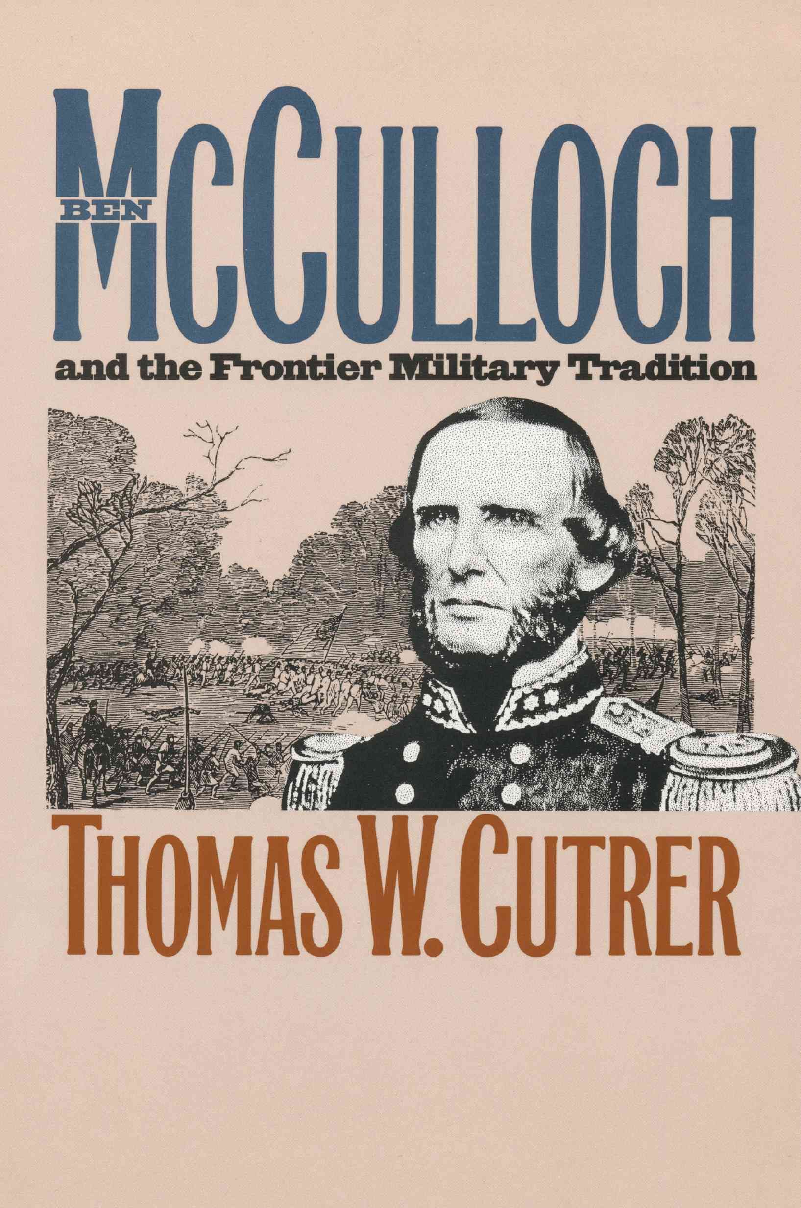 Ben McCulloch and the Frontier Military Tradition By Thomas W. Cutrer