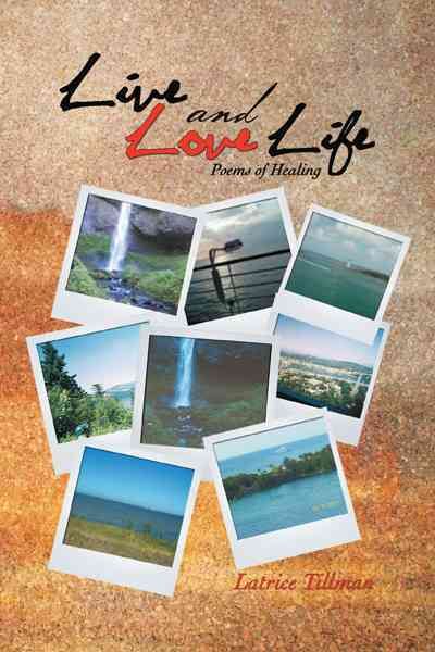Live and Love Life: Poems of Healing By Tillman, Latrice 9781469738116