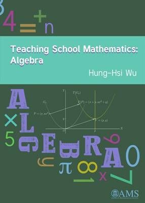Teaching School Mathematics. Algebra By Hongxi Wu 9781470427214