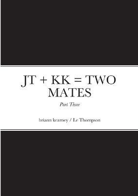 JT + KK = TWO MATES - Part Three By Kearney 9781470910013 (Paperback)