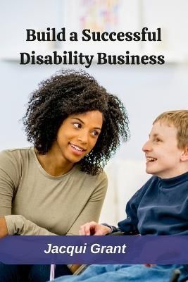 Build a Successful Disability Business By Jacqui Grant 9781470969257