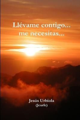 Ll?vame contigo... me necesitas... By Urbiola (Jeurfe) 9781470982386