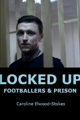 Locked Up Footballers & Prison By Elwood-Stokes 9781471030895