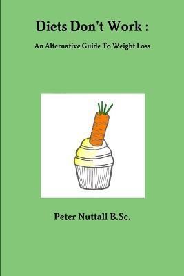 Diets Don't Work: An Alternative Guide to Weight Loss 9781471089640