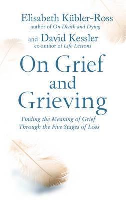 On Grief & Grieving By Elisabeth Kübler-Ross, David Kessler