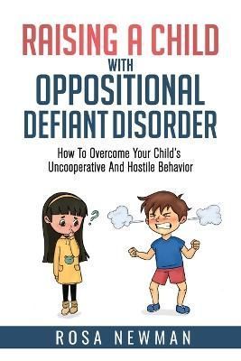 Raising a Child with Oppositional Defiant Disorder By Newman