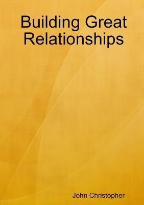 Building Great Relationships By John Christopher 9781471764691
