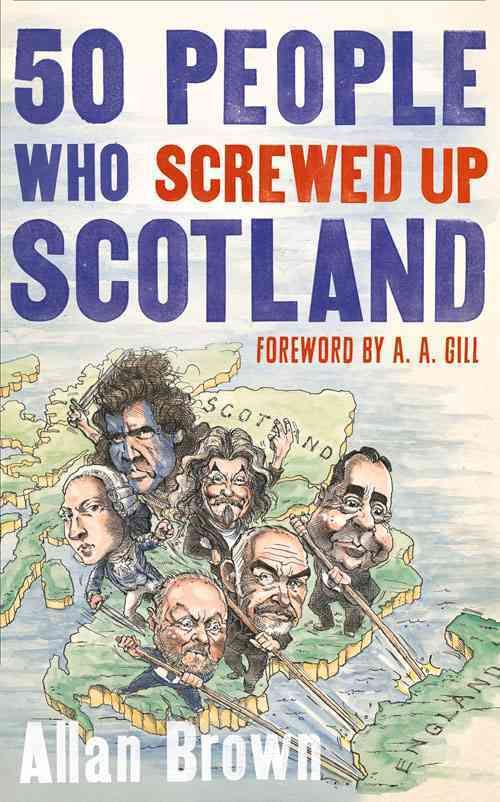 50 People Who Screwed Up Scotland By Allan Brown 9781472119629