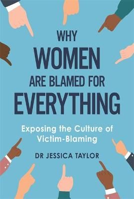 Why Women Are Blamed for Everything By Jessica Taylor 9781472135469