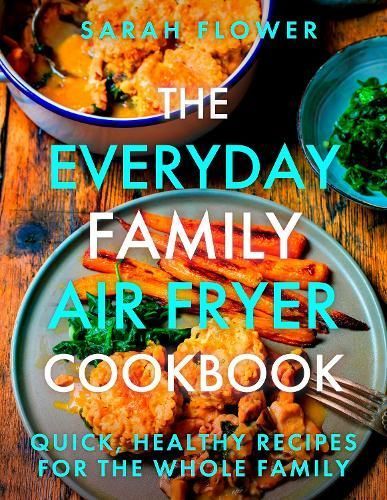 The Everyday Family Air Fryer Cookbook By Sarah Flower 9781472148643