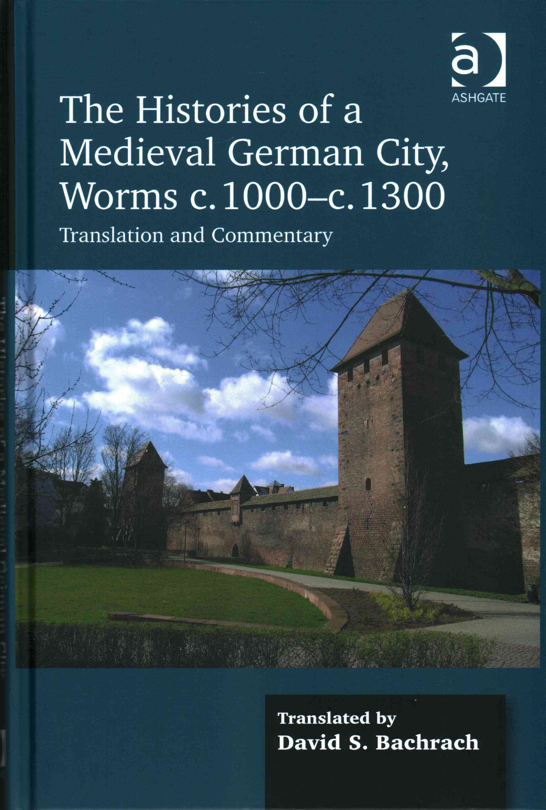 The Histories of a Medieval German City, Worms c. 1000-c. 1300: Translation and Commentary