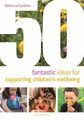 50 Fantastic Ideas for Supporting Children's Wellbeing 9781472966766