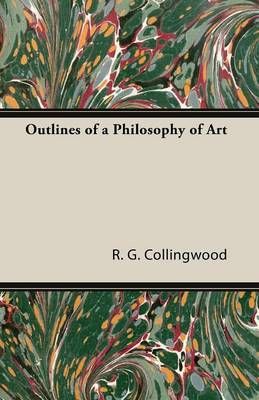 Outlines of a Philosophy of Art By Collingwood, R. G. 9781473312517
