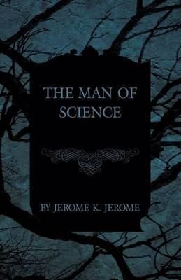 The Man of Science By Jerome K Jerome 9781473316256 (Paperback)