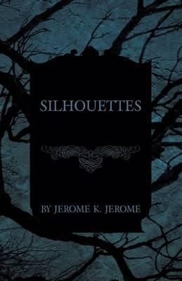 Silhouettes By Jerome K Jerome 9781473316294 (Paperback)