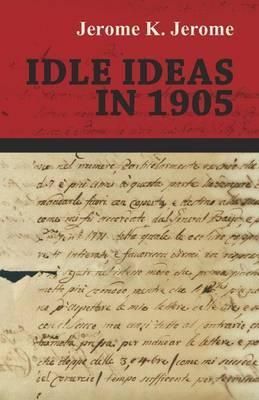 Idle Ideas in 1905 By Jerome K Jerome 9781473316966 (Paperback)