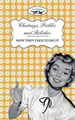 Chutneys, Pickles and Relishes - How They Used To Do It 9781473320642