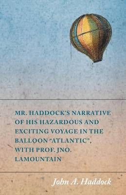 Mr. Haddock's Narrative of His Hazardous and Exciting Voyage in the Balloon Atlantic, with Prof. Jno. LaMountain