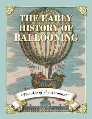 The Early History of Ballooning - The Age of the Aeronaut (Paperback)