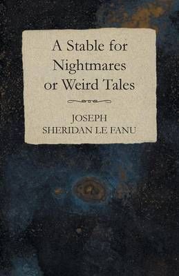 A Stable for Nightmares or Weird Tales By Le Sheridan Joseph Fanu