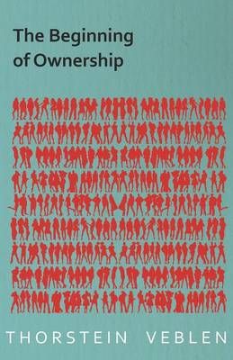 The Beginning of Ownership By Thorstein Veblen 9781473324145