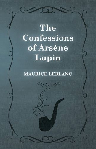 The Confessions of Arsène Lupin By Maurice LeBlanc 9781473325180