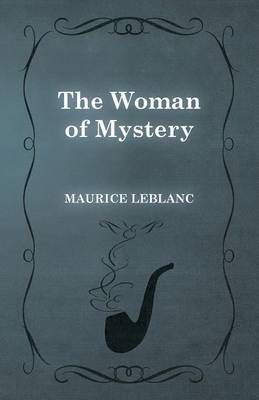The Woman of Mystery By Maurice LeBlanc 9781473325289 (Paperback)