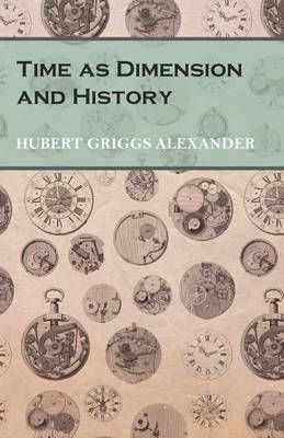 Time as Dimension and History By Hubert Griggs Alexander 9781473328501