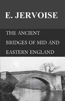 The Ancient Bridges of Mid and Eastern England By E Jervoise
