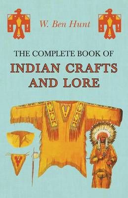 The Complete Book of Indian Crafts and Lore By W Ben Hunt (Paperback)