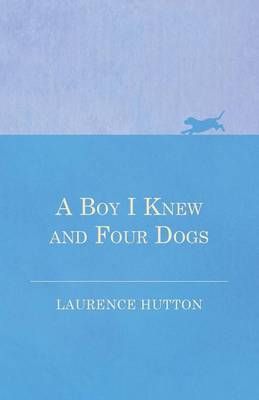 A Boy I Knew and Four Dogs By Laurence Hutton 9781473331914