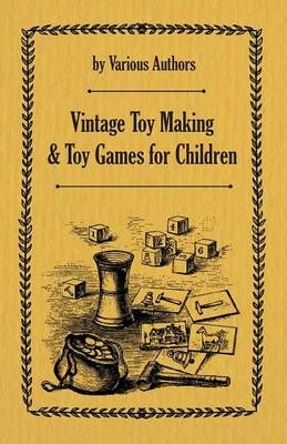 Vintage Toy Making and Toy Games for Children By Various 9781473332621
